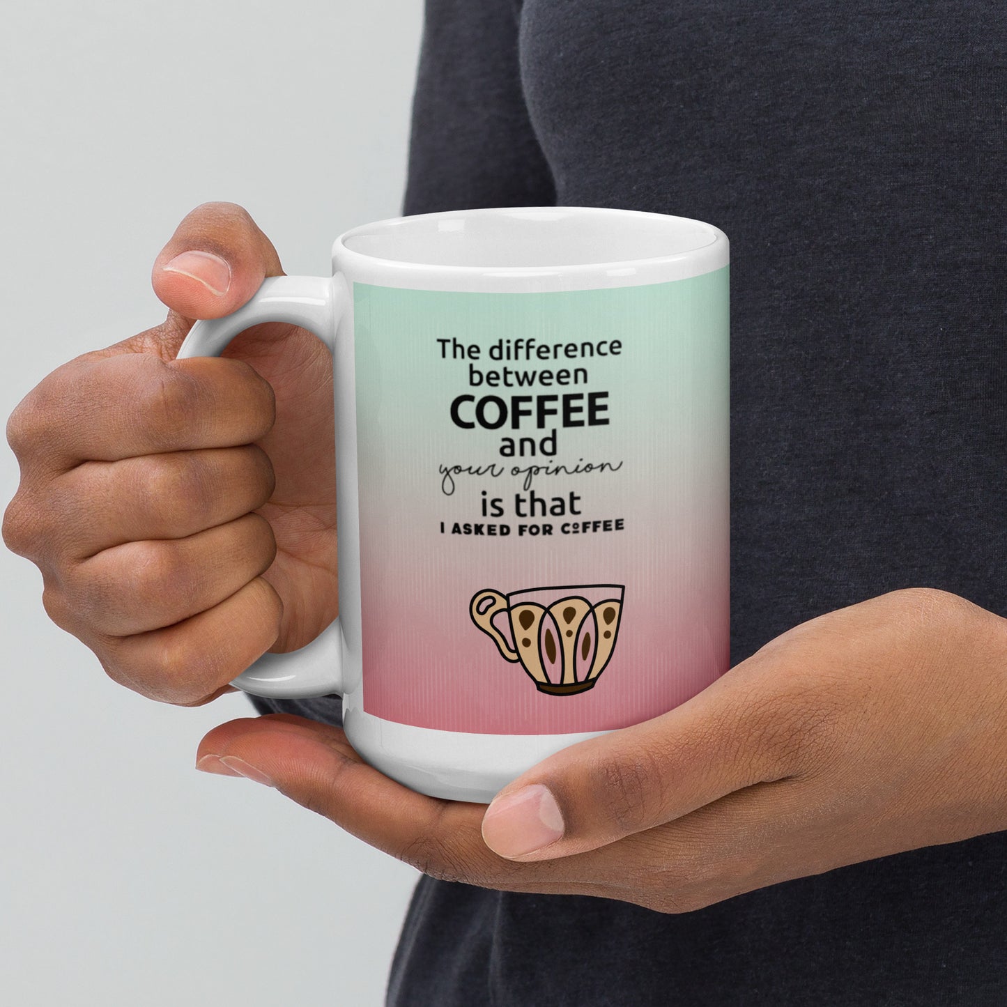 The difference between coffee & your opinion is I asked for coffee - The Bargains Basement