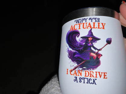 Why Yes Actually I Can Drive A Stick – Halloween Witch Wine Tumbler – Handmade The Bargains Basement
