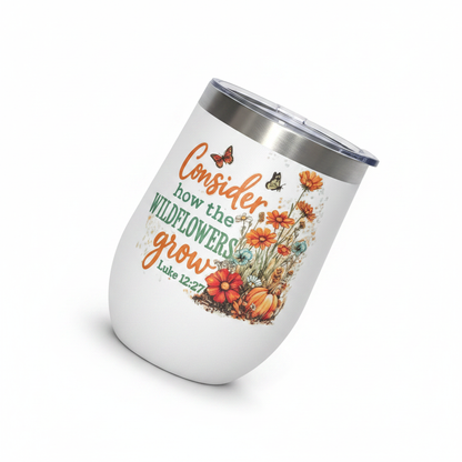 Consider how the Wildflowers Grow – Luke 12:27 Stemless Wine Tumbler – Handmade The Bargains Basement