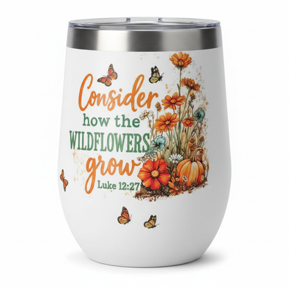 Consider how the Wildflowers Grow – Luke 12:27 Stemless Wine Tumbler – Handmade The Bargains Basement