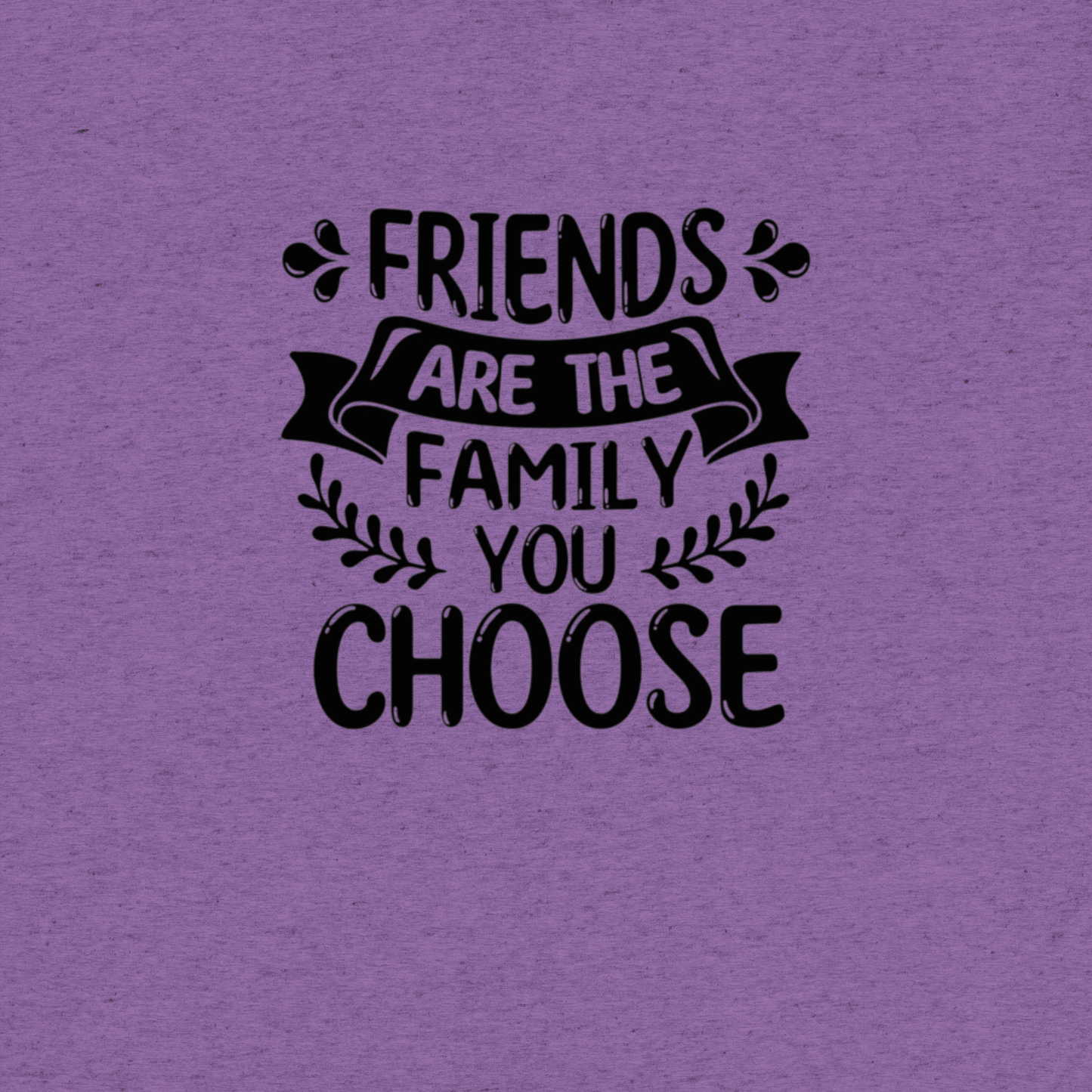 Friends are the family we choose - The Bargains Basement