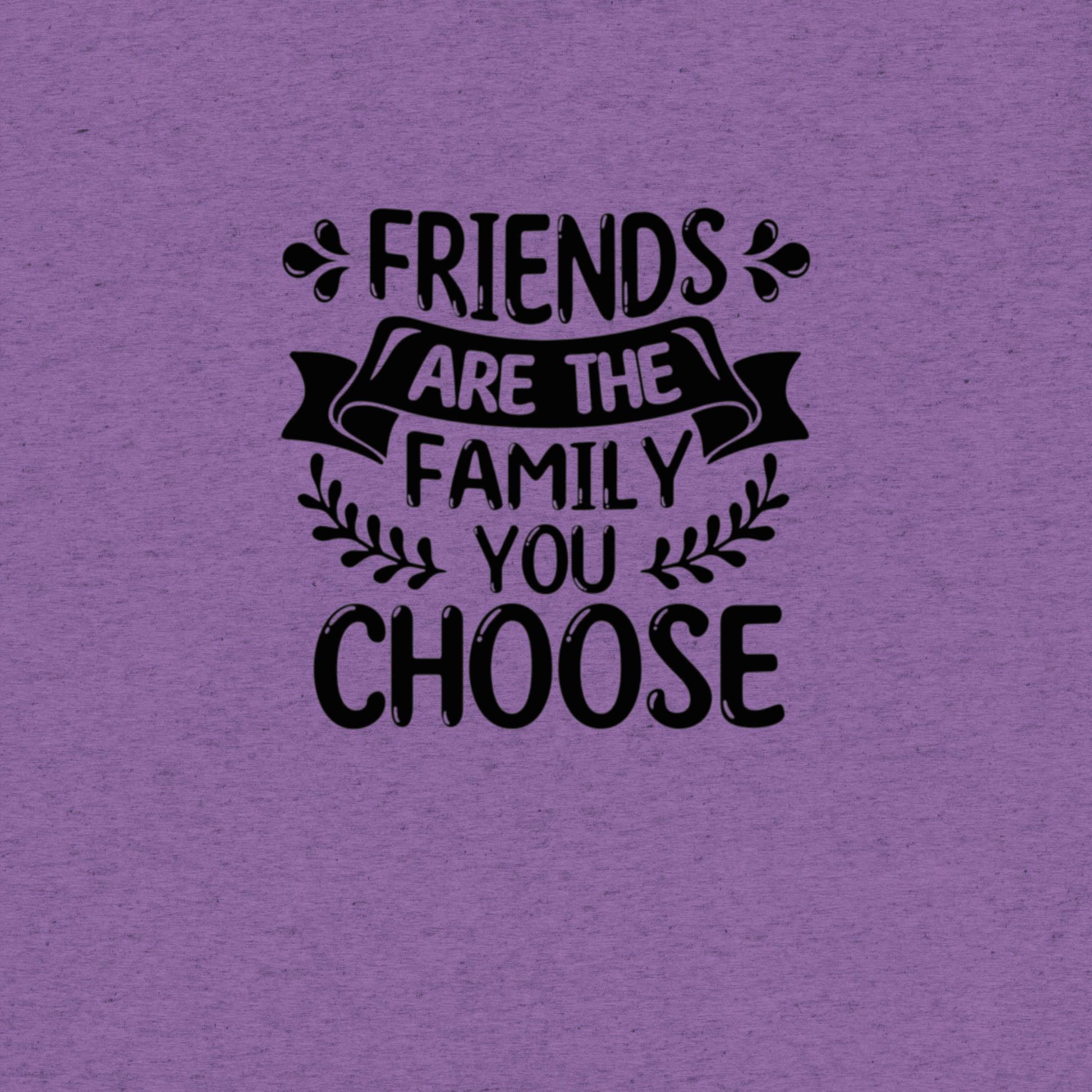 Friends are the family we choose - The Bargains Basement
