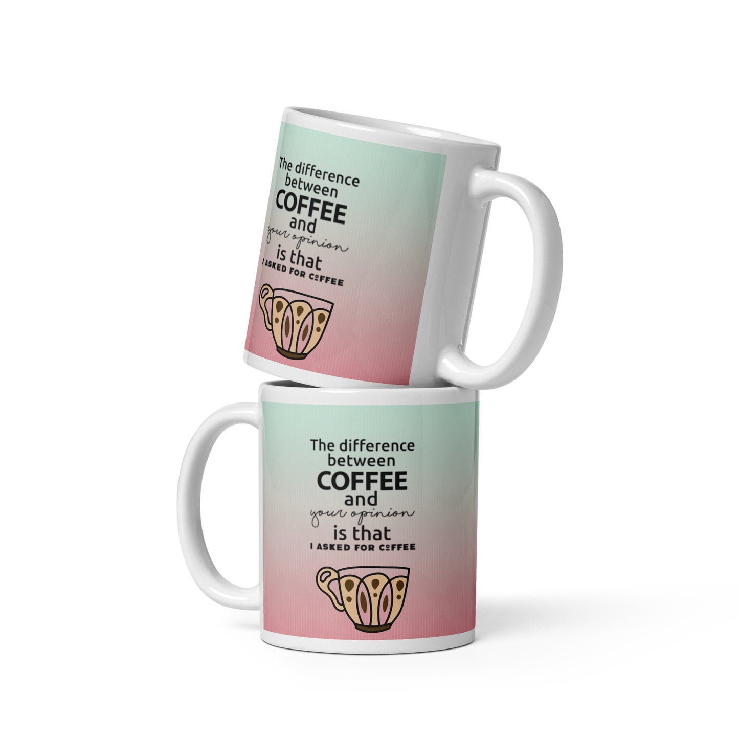 The difference between coffee & your opinion is I asked for coffee - The Bargains Basement